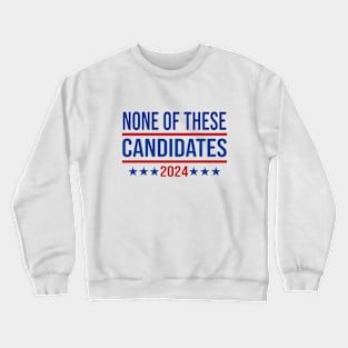 None of These Candidates 2024 Funny President Crewneck Sweatshirt